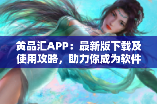 黃品匯APP：最新版下載及使用攻略，助力你成為軟件高手！