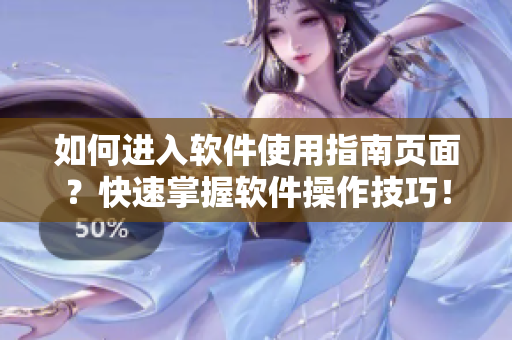 如何進(jìn)入軟件使用指南頁(yè)面？快速掌握軟件操作技巧！