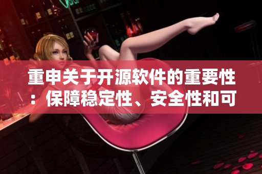 重申關(guān)于開源軟件的重要性：保障穩(wěn)定性、安全性和可持續(xù)性