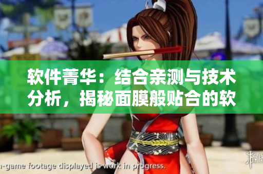軟件菁華：結(jié)合親測與技術(shù)分析，揭秘面膜般貼合的軟件使用方法
