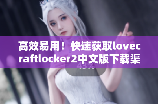 高效易用！快速獲取lovecraftlocker2中文版下載渠道指南