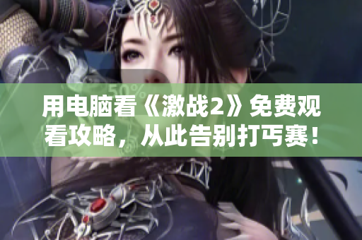 用電腦看《激戰(zhàn)2》免費觀看攻略，從此告別打丐賽！
