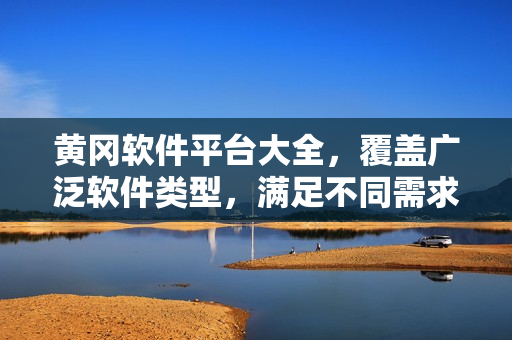黃岡軟件平臺(tái)大全，覆蓋廣泛軟件類型，滿足不同需求