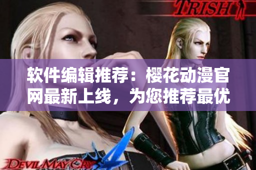 軟件編輯推薦：櫻花動(dòng)漫官網(wǎng)最新上線，為您推薦最優(yōu)質(zhì)的網(wǎng)絡(luò)動(dòng)畫(huà)軟件！