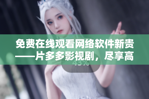 免費(fèi)在線觀看網(wǎng)絡(luò)軟件新貴——片多多影視劇，盡享高清暢快視聽