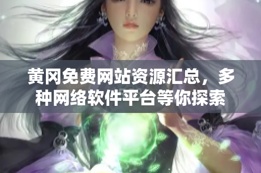 黃岡免費網(wǎng)站資源匯總，多種網(wǎng)絡(luò)軟件平臺等你探索