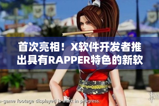 首次亮相！X軟件開發(fā)者推出具有RAPPER特色的新軟件