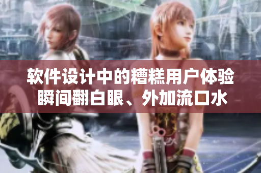 軟件設(shè)計(jì)中的糟糕用戶體驗(yàn) 瞬間翻白眼、外加流口水與眼淚的插圖