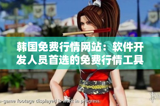 韓國免費(fèi)行情網(wǎng)站：軟件開發(fā)人員首選的免費(fèi)行情工具！
