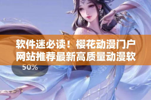 軟件迷必讀！櫻花動(dòng)漫門戶網(wǎng)站推薦最新高質(zhì)量動(dòng)漫軟件