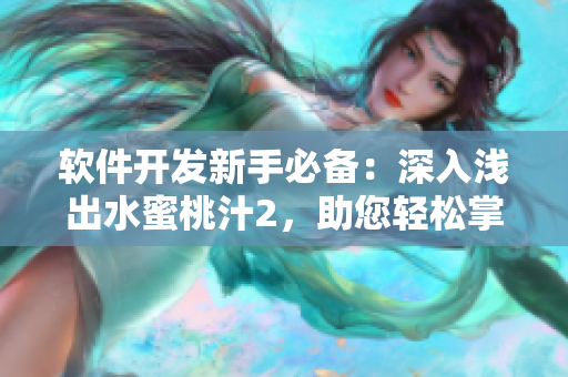 軟件開發(fā)新手必備：深入淺出水蜜桃汁2，助您輕松掌握程序設(shè)計(jì)技能