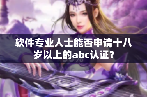 軟件專業(yè)人士能否申請十八歲以上的abc認證？
