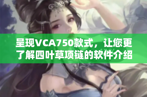 呈現(xiàn)VCA750款式，讓您更了解四葉草項(xiàng)鏈的軟件介紹
