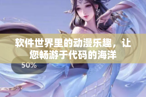 軟件世界里的動漫樂趣，讓您暢游于代碼的海洋