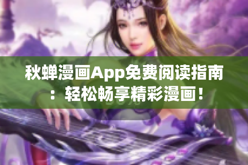 秋蟬漫畫App免費閱讀指南：輕松暢享精彩漫畫！