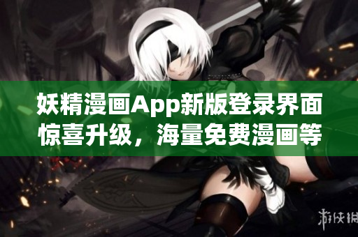 妖精漫畫App新版登錄界面驚喜升級，海量免費(fèi)漫畫等你來看
