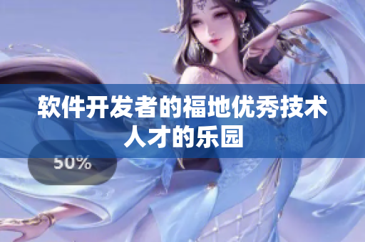 軟件開發(fā)者的福地優(yōu)秀技術(shù)人才的樂(lè)園