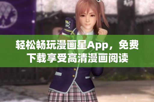 輕松暢玩漫畫星App，免費下載享受高清漫畫閱讀