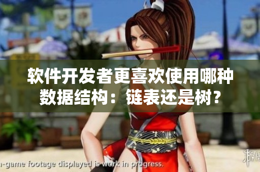 軟件開發(fā)者更喜歡使用哪種數(shù)據(jù)結(jié)構(gòu)：鏈表還是樹？