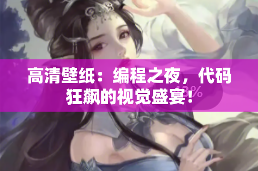 高清壁紙：編程之夜，代碼狂飆的視覺(jué)盛宴！