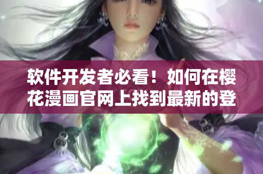 軟件開發(fā)者必看！如何在櫻花漫畫官網(wǎng)上找到最新的登錄入口？