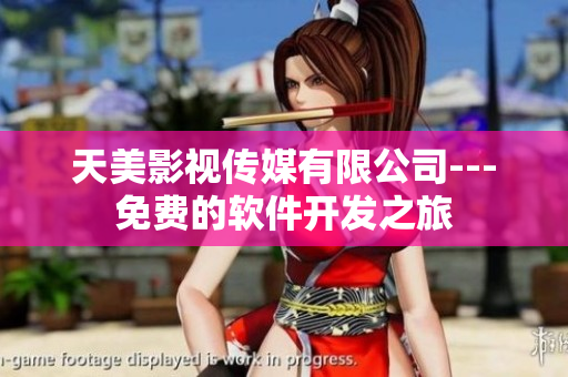 天美影視傳媒有限公司---免費(fèi)的軟件開(kāi)發(fā)之旅