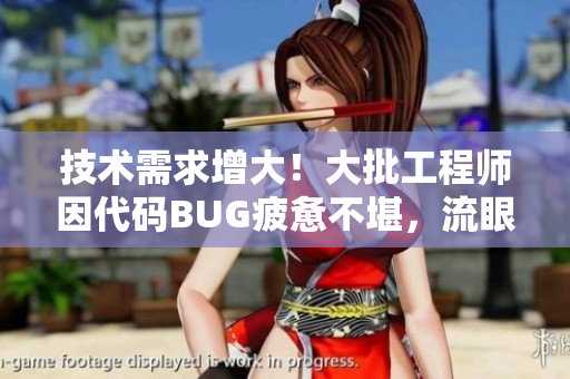 技術(shù)需求增大！大批工程師因代碼BUG疲憊不堪，流眼淚翻白眼