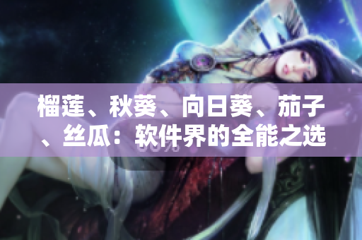 榴蓮、秋葵、向日葵、茄子、絲瓜：軟件界的全能之選