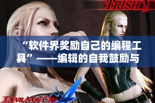 “軟件界獎(jiǎng)勵(lì)自己的編程工具”——編輯的自我鼓勵(lì)與突破