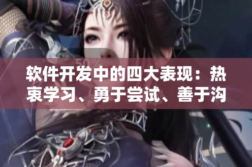 軟件開(kāi)發(fā)中的四大表現(xiàn)：熱衷學(xué)習(xí)、勇于嘗試、善于溝通、全情投入