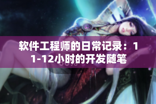 軟件工程師的日常記錄：11-12小時(shí)的開(kāi)發(fā)隨筆