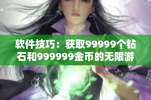 軟件技巧：獲取99999個(gè)鉆石和999999金幣的無限游戲秘籍