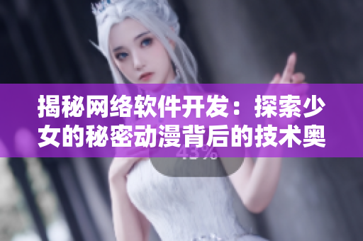 揭秘網(wǎng)絡(luò)軟件開發(fā)：探索少女的秘密動(dòng)漫背后的技術(shù)奧妙
