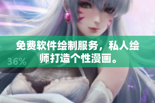 免費軟件繪制服務(wù)，私人繪師打造個性漫畫。