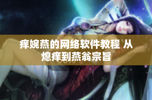 癢婉燕的網絡軟件教程 從熄癢到燕翁宗旨