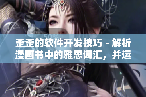 歪歪的軟件開發(fā)技巧 - 解析漫畫書中的雅思詞匯，并運用在軟件開發(fā)中