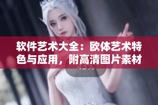 軟件藝術大全：歐體藝術特色與應用，附高清圖片素材
