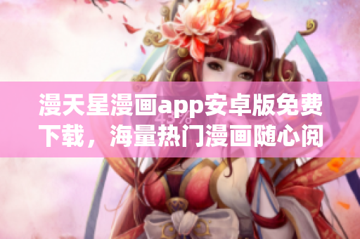 漫天星漫畫app安卓版免費下載，海量熱門漫畫隨心閱讀