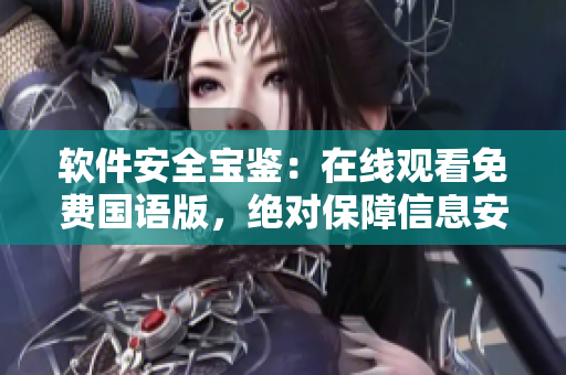 軟件安全寶鑒：在線觀看免費(fèi)國(guó)語(yǔ)版，絕對(duì)保障信息安全