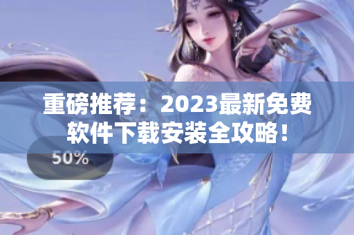 重磅推薦：2023最新免費(fèi)軟件下載安裝全攻略！