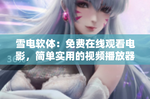 雪電軟體：免費(fèi)在線觀看電影，簡(jiǎn)單實(shí)用的視頻播放器