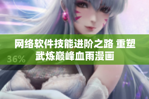 網(wǎng)絡(luò)軟件技能進階之路 重塑武煉巔峰血雨漫畫