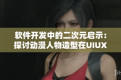 軟件開發(fā)中的二次元啟示：探討動(dòng)漫人物造型在UIUX設(shè)計(jì)中的應(yīng)用