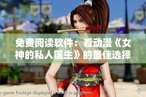 免費閱讀軟件：看動漫《女神的私人醫(yī)生》的最佳選擇