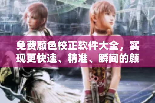 免費顏色校正軟件大全，實現(xiàn)更快速、精準、瞬間的顏色提亮和調(diào)整！