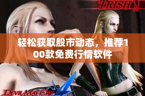 輕松獲取股市動態(tài)，推薦100款免費(fèi)行情軟件