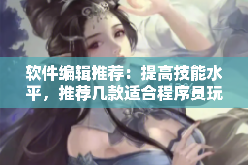 軟件編輯推薦：提高技能水平，推薦幾款適合程序員玩的游戲