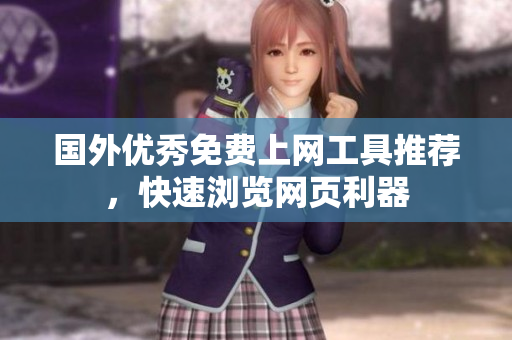 國(guó)外優(yōu)秀免費(fèi)上網(wǎng)工具推薦，快速瀏覽網(wǎng)頁(yè)利器