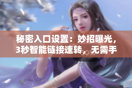 秘密入口設(shè)置：妙招曝光，3秒智能鏈接速轉(zhuǎn)，無需手動，輕松暢通