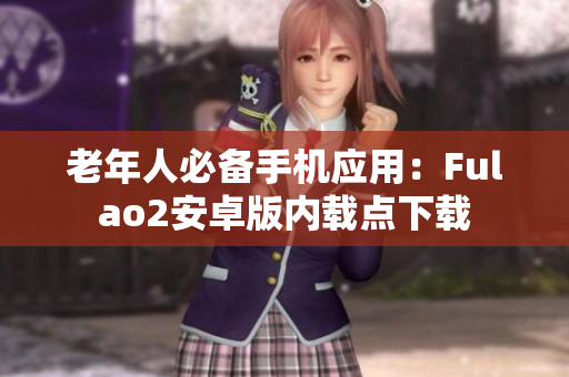 老年人必備手機(jī)應(yīng)用：Fulao2安卓版內(nèi)載點下載